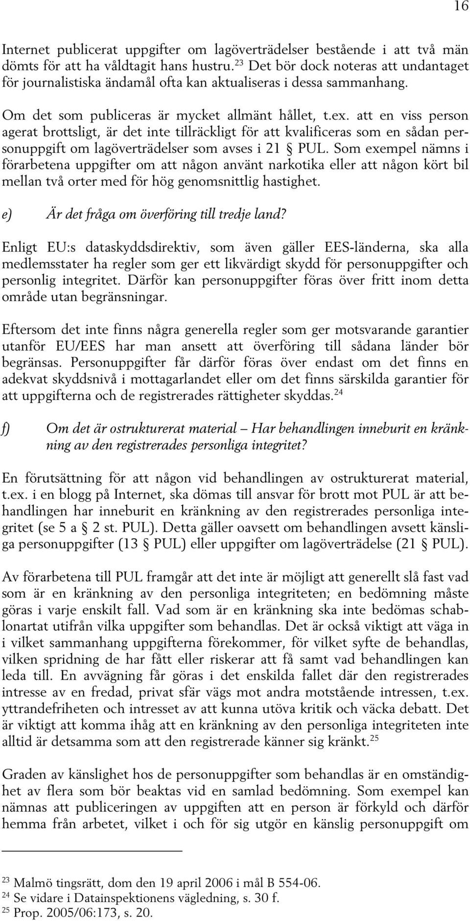 att en viss person agerat brottsligt, är det inte tillräckligt för att kvalificeras som en sådan personuppgift om lagöverträdelser som avses i 21 PUL.