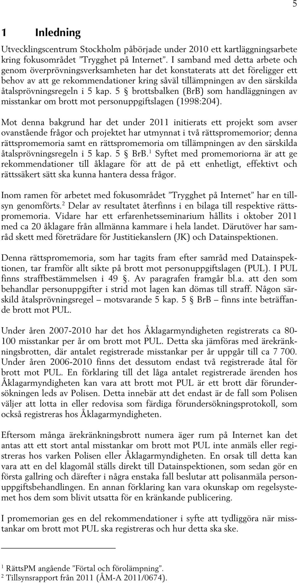 åtalsprövningsregeln i 5 kap. 5 brottsbalken (BrB) som handläggningen av misstankar om brott mot personuppgiftslagen (1998:204).