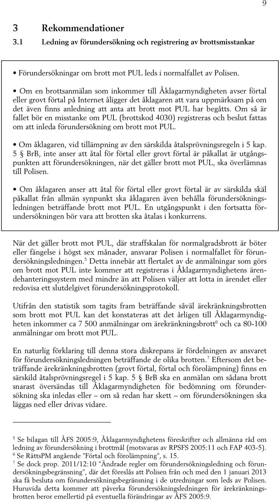 PUL har begåtts. Om så är fallet bör en misstanke om PUL (brottskod 4030) registreras och beslut fattas om att inleda förundersökning om brott mot PUL.