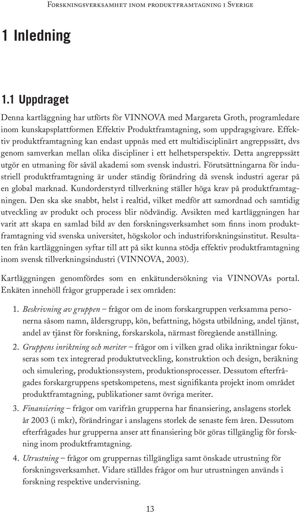 Detta angreppssätt utgör en utmaning för såväl akademi som svensk industri.