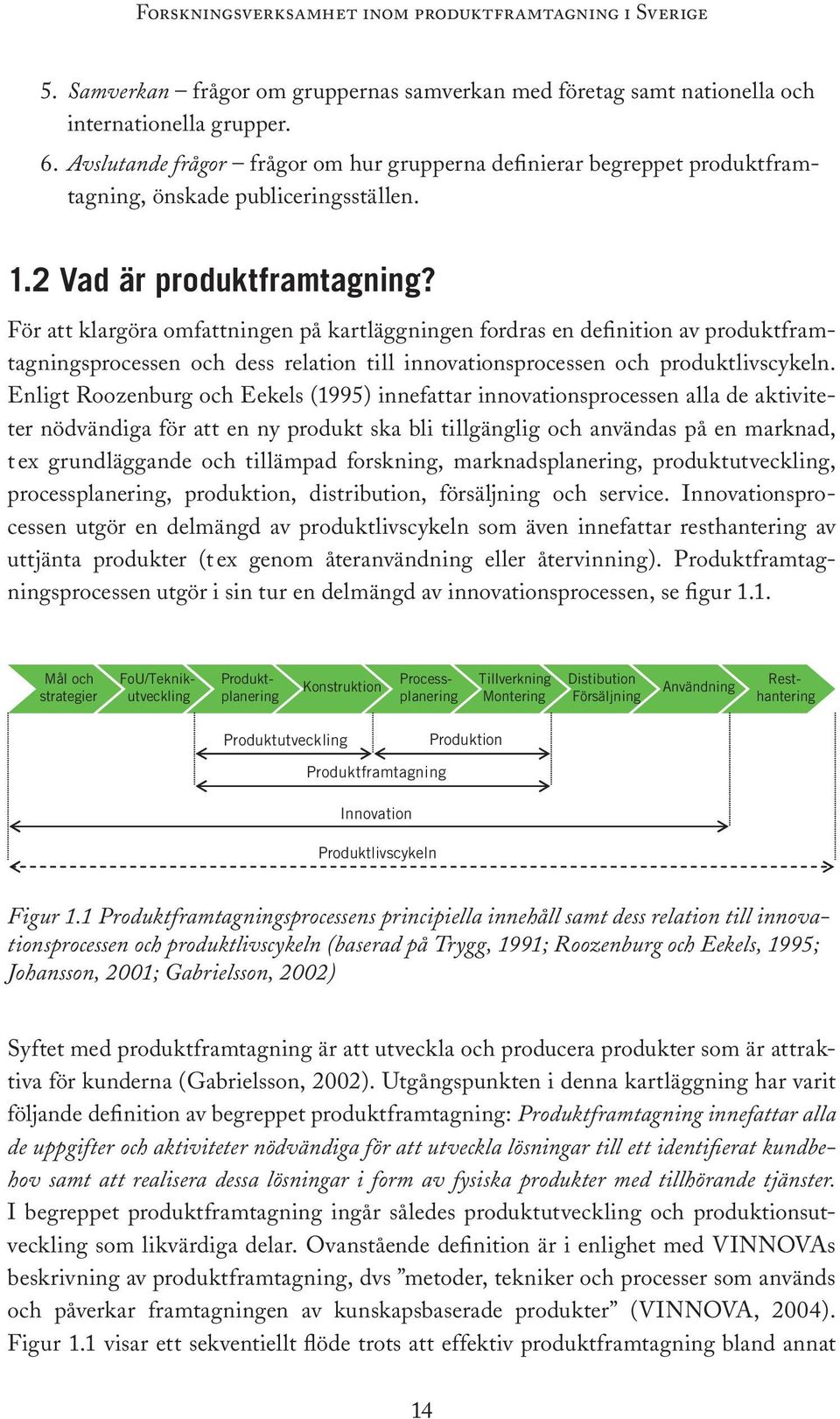 För att klargöra omfattningen på kartläggningen fordras en definition av produktframtagningsprocessen och dess relation till innovationsprocessen och produktlivscykeln.