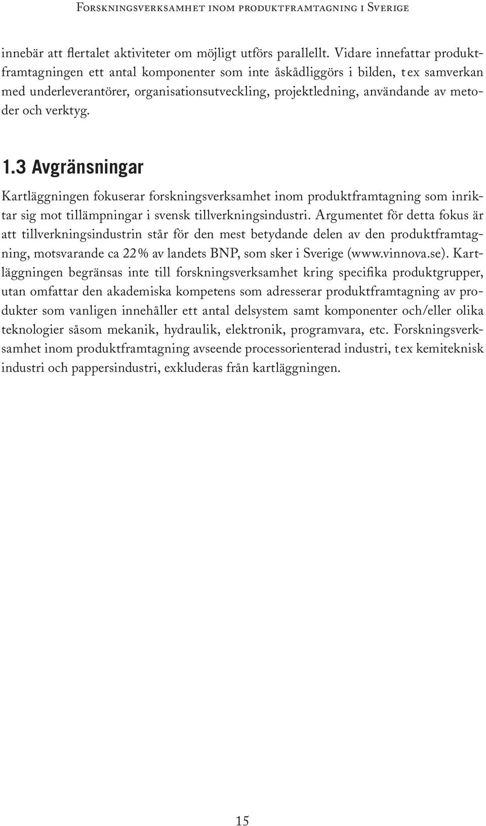 verktyg. 1.3 Avgränsningar Kartläggningen fokuserar forskningsverksamhet inom produktframtagning som inriktar sig mot tillämpningar i svensk tillverkningsindustri.