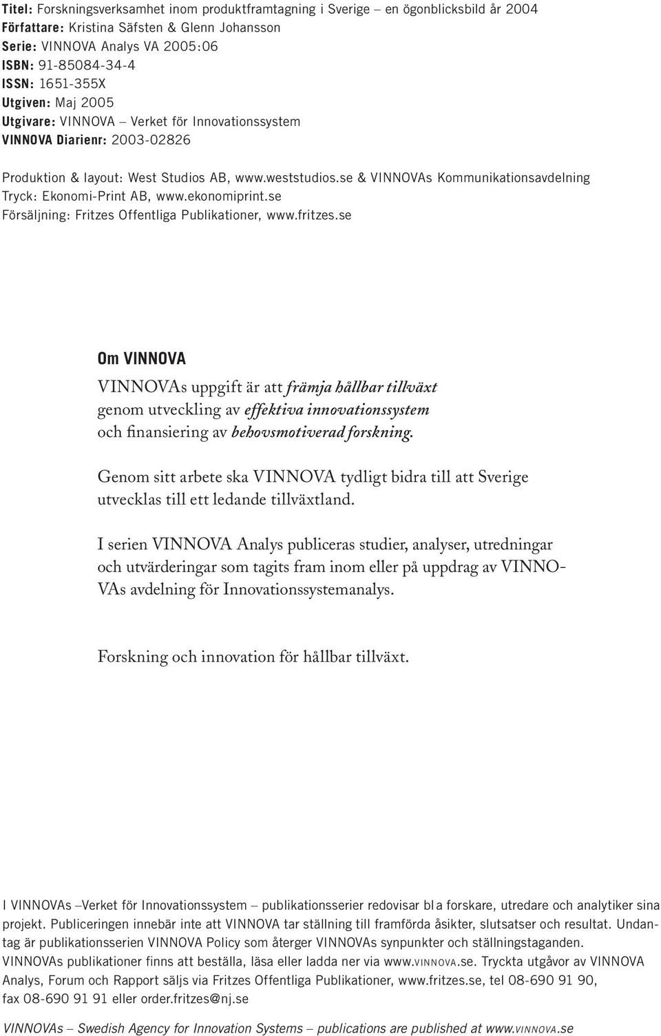 se & VINNOVAs Kommunikationsavdelning Tryck: Ekonomi-Print AB, www.ekonomiprint.se Försäljning: Fritzes Offentliga Publikationer, www.fritzes.