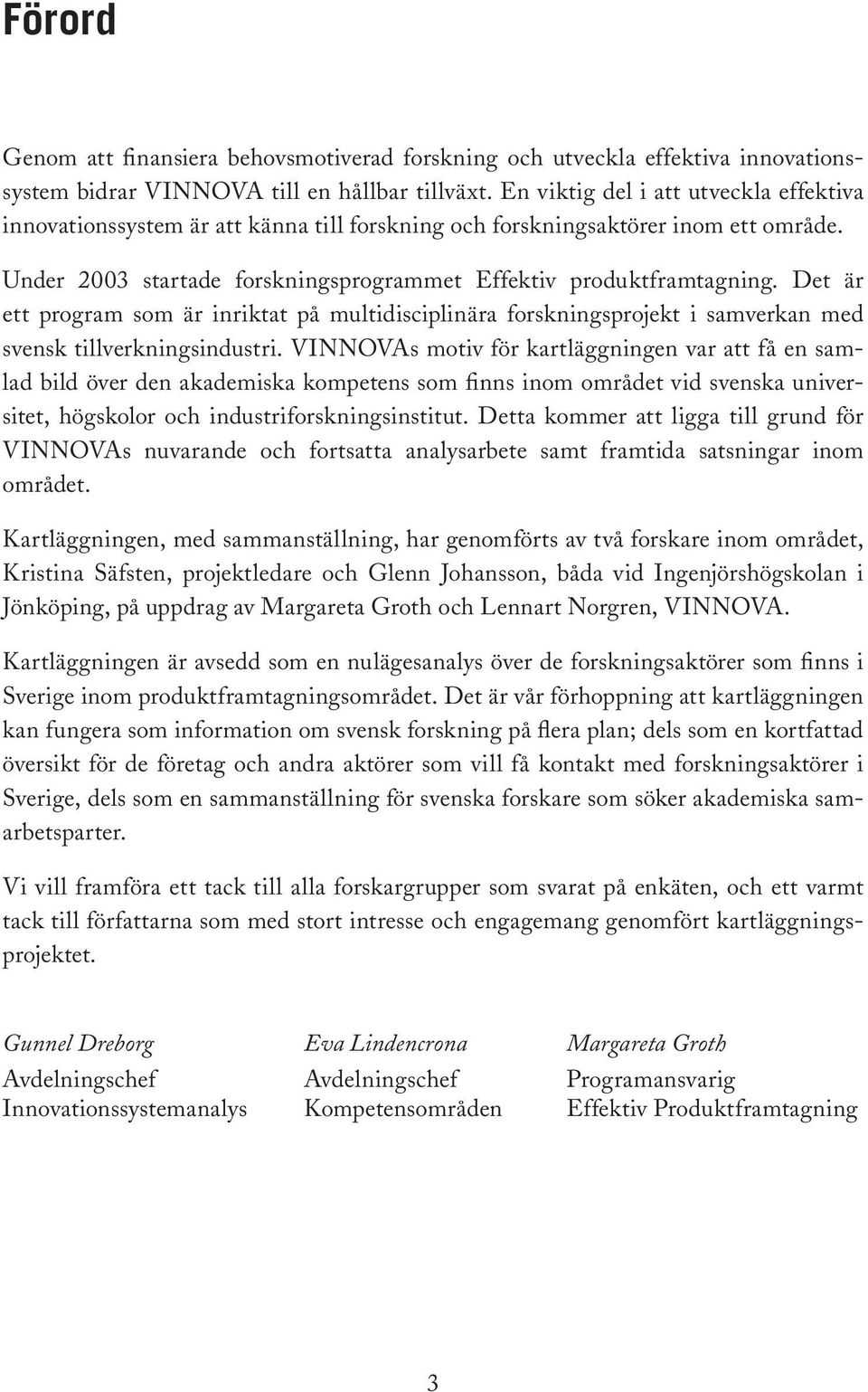 Det är ett program som är inriktat på multidisciplinära forskningsprojekt i samverkan med svensk tillverkningsindustri.