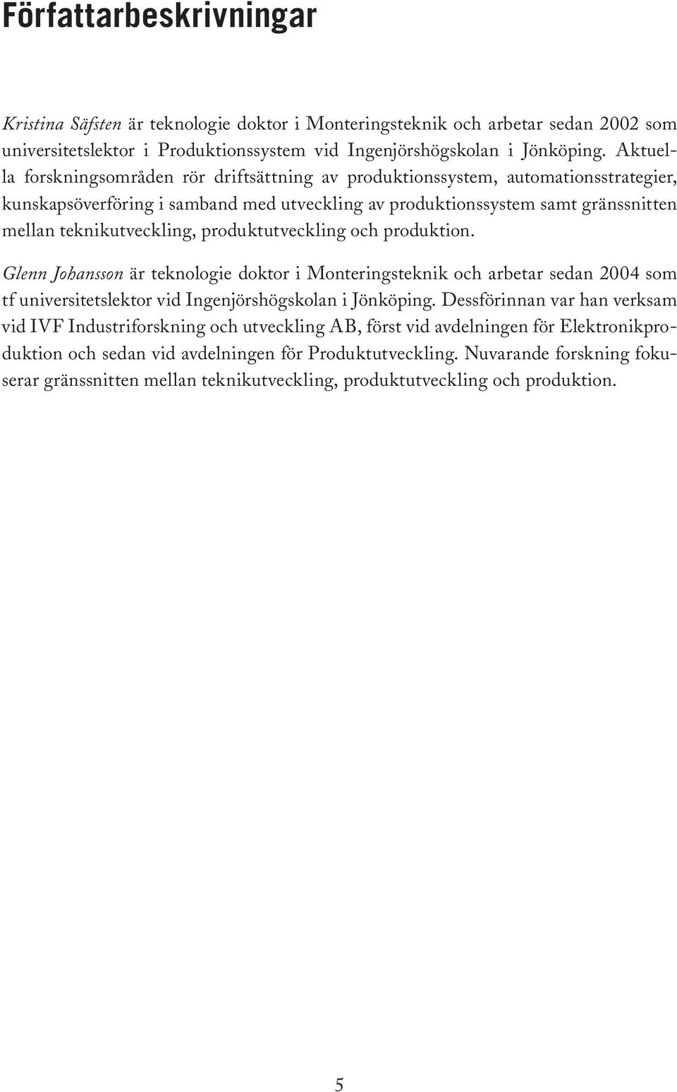 produktutveckling och produktion. Glenn Johansson är teknologie doktor i Monteringsteknik och arbetar sedan 2004 som tf universitetslektor vid Ingenjörshögskolan i Jönköping.