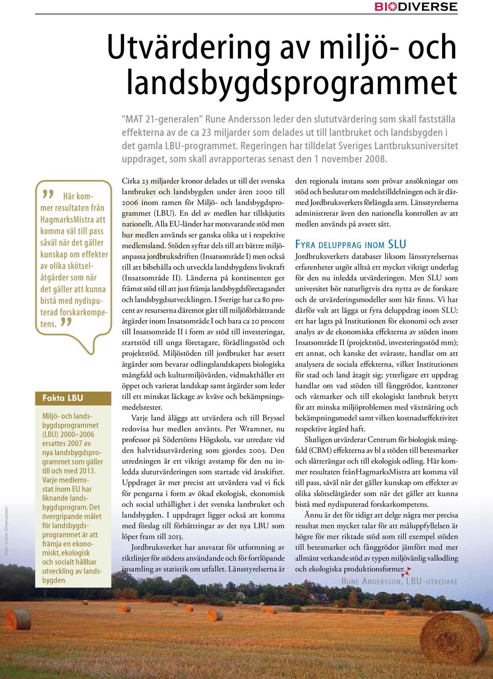 Fakta LBU Miljö- och landsbygdsprogrammet (LBU) 2000 2006 ersattes 2007 av nya landsbygdsprogrammet som gäller till och med 2013. Varje medlemsstat inom EU har liknande landsbygdsprogram.