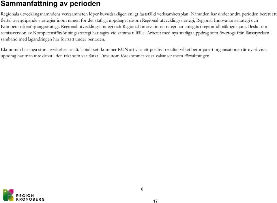Kompetensförsörjningsstrategi. Regional utvecklingsstrategi och Regional Innovationsstrategi har antagits i regionfullmäktige i juni.