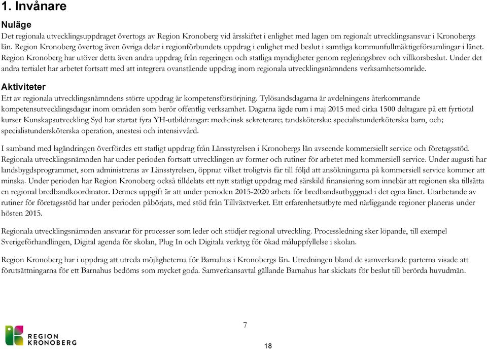Region Kronoberg har utöver detta även andra uppdrag från regeringen och statliga myndigheter genom regleringsbrev och villkorsbeslut.