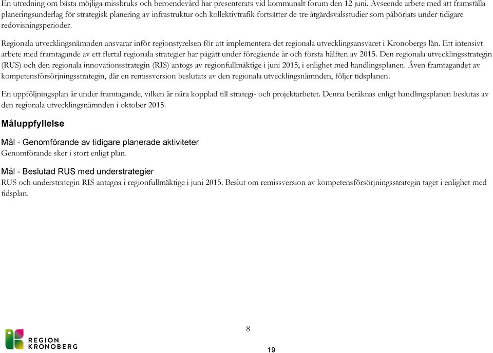 redovisningsperioder. Regionala utvecklingsnämnden ansvarar inför regionstyrelsen för att implementera det regionala utvecklingsansvaret i Kronobergs län.