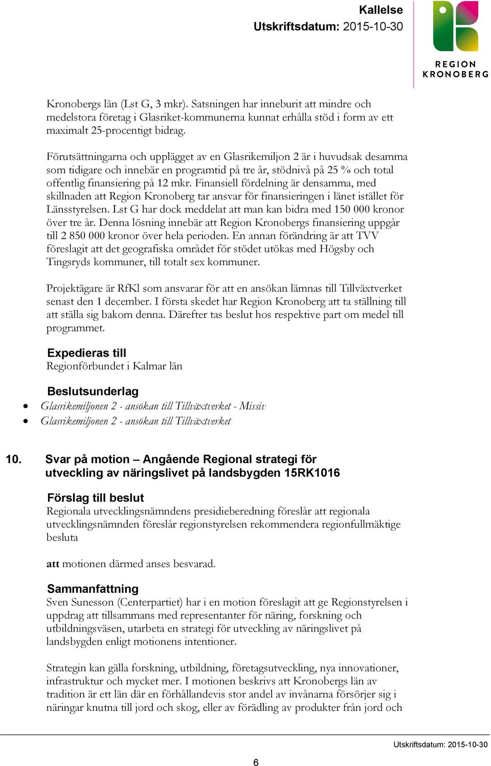 Förutsättningarna och upplägget av en Glasrikemiljon 2 är i huvudsak desamma som tidigare och innebär en programtid på tre år, stödnivå på 25 % och total offentlig finansiering på 12 mkr.