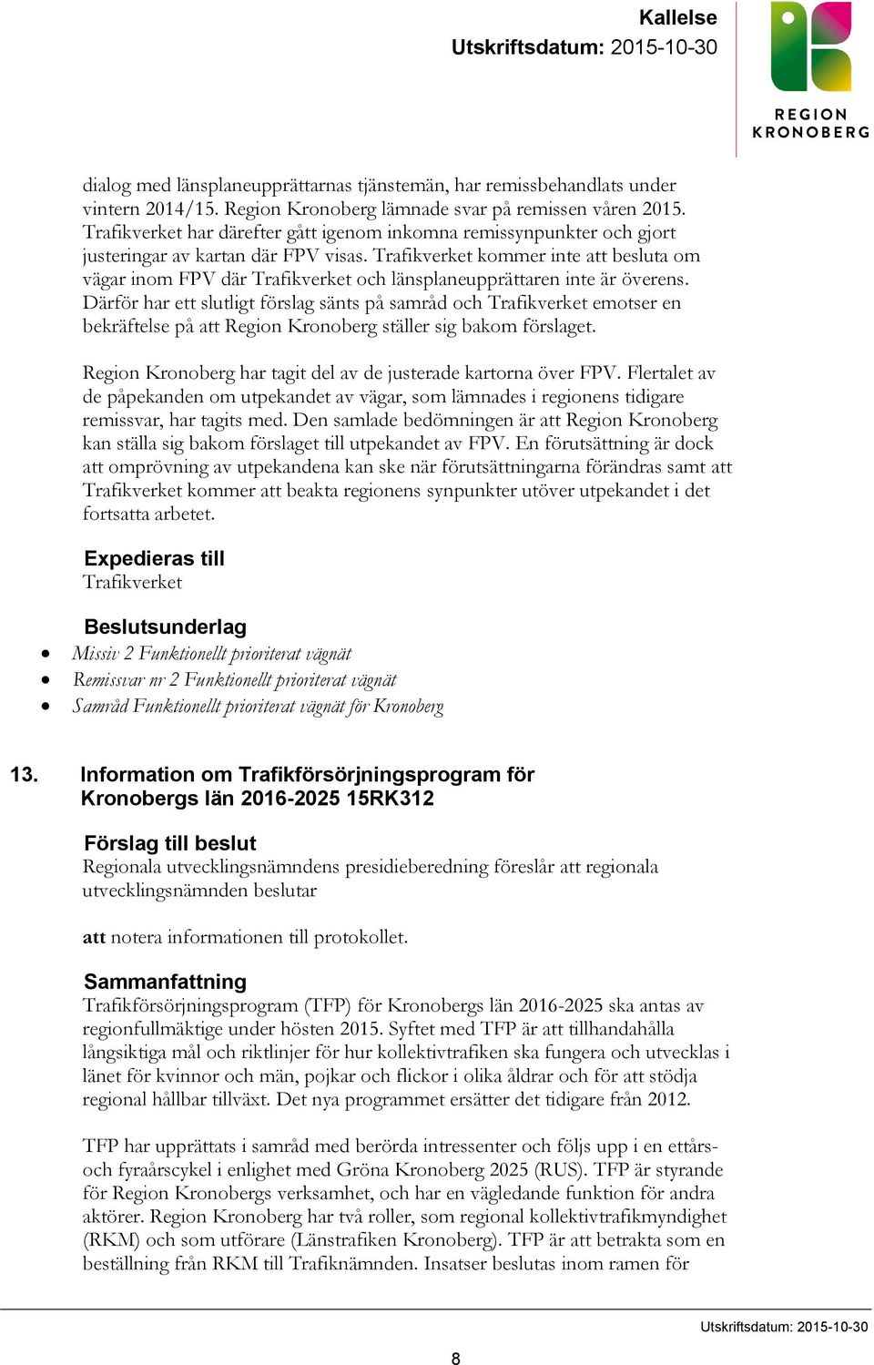 Trafikverket kommer inte att besluta om vägar inom FPV där Trafikverket och länsplaneupprättaren inte är överens.