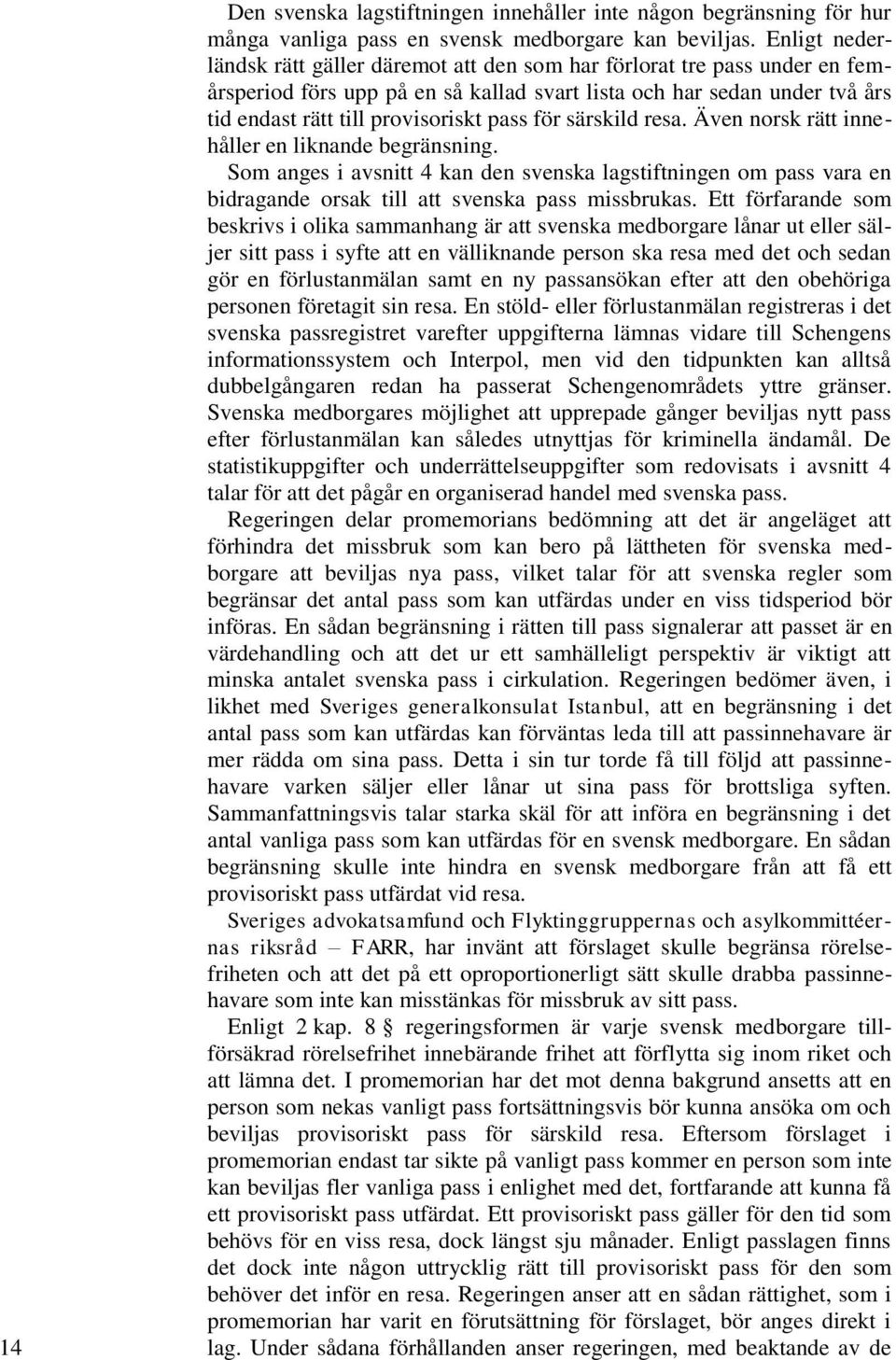 för särskild resa. Även norsk rätt innehåller en liknande begränsning. Som anges i avsnitt 4 kan den svenska lagstiftningen om pass vara en bidragande orsak till att svenska pass missbrukas.