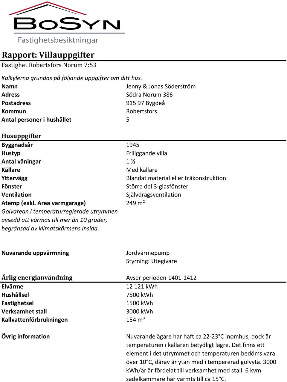 Källare Med källare Yttervägg Blandat material eller träkonstruktion Fönster Större del 3-glasfönster Ventilation Självdragsventilation Atemp (exkl.