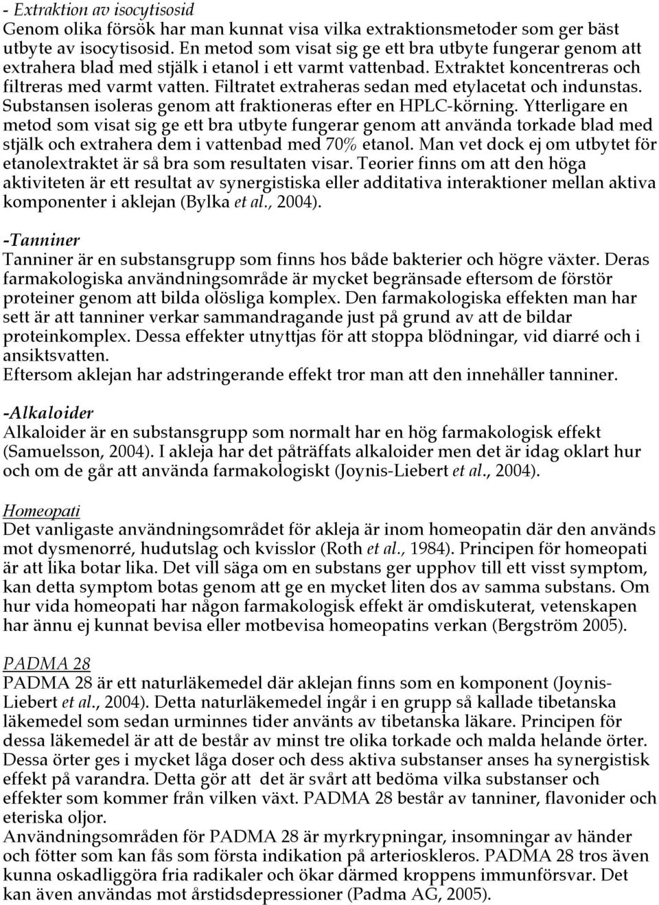 Filtratet extraheras sedan med etylacetat och indunstas. Substansen isoleras genom att fraktioneras efter en HPLC-körning.