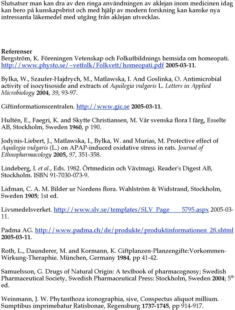 , Szaufer-Hajdrych, M., Matlawska, I. And Goslinka, O. Antimicrobial activity of isocytisoside and extracts of Aquilegia vulgaris L. Letters in Applied Microbiology 2004, 39, 93-97.