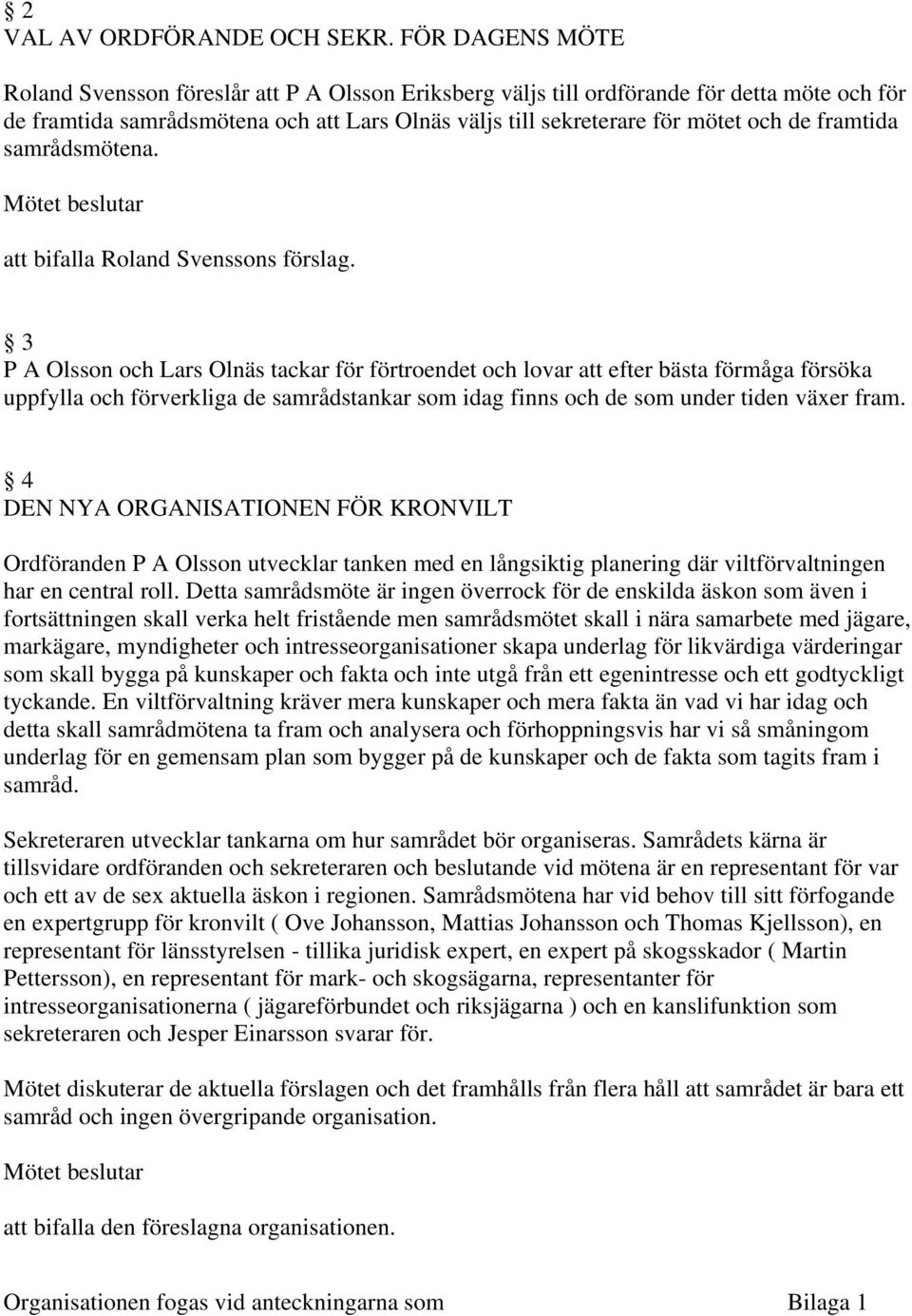 framtida samrådsmötena. att bifalla Roland Svenssons förslag.