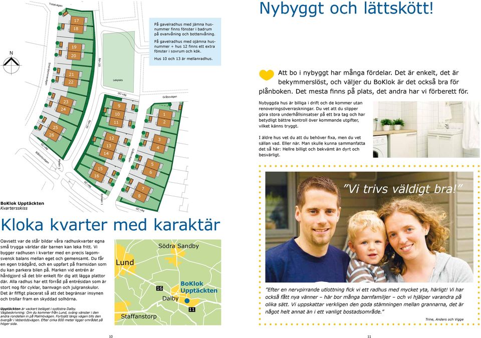 husnummer + hus 12 finns ett extra fönster i sovrum och kök. Hus 10 och 13 är mellanradhus. 4 3 Gråbovägen 1 2 Att bo i nybyggt har många fördelar.