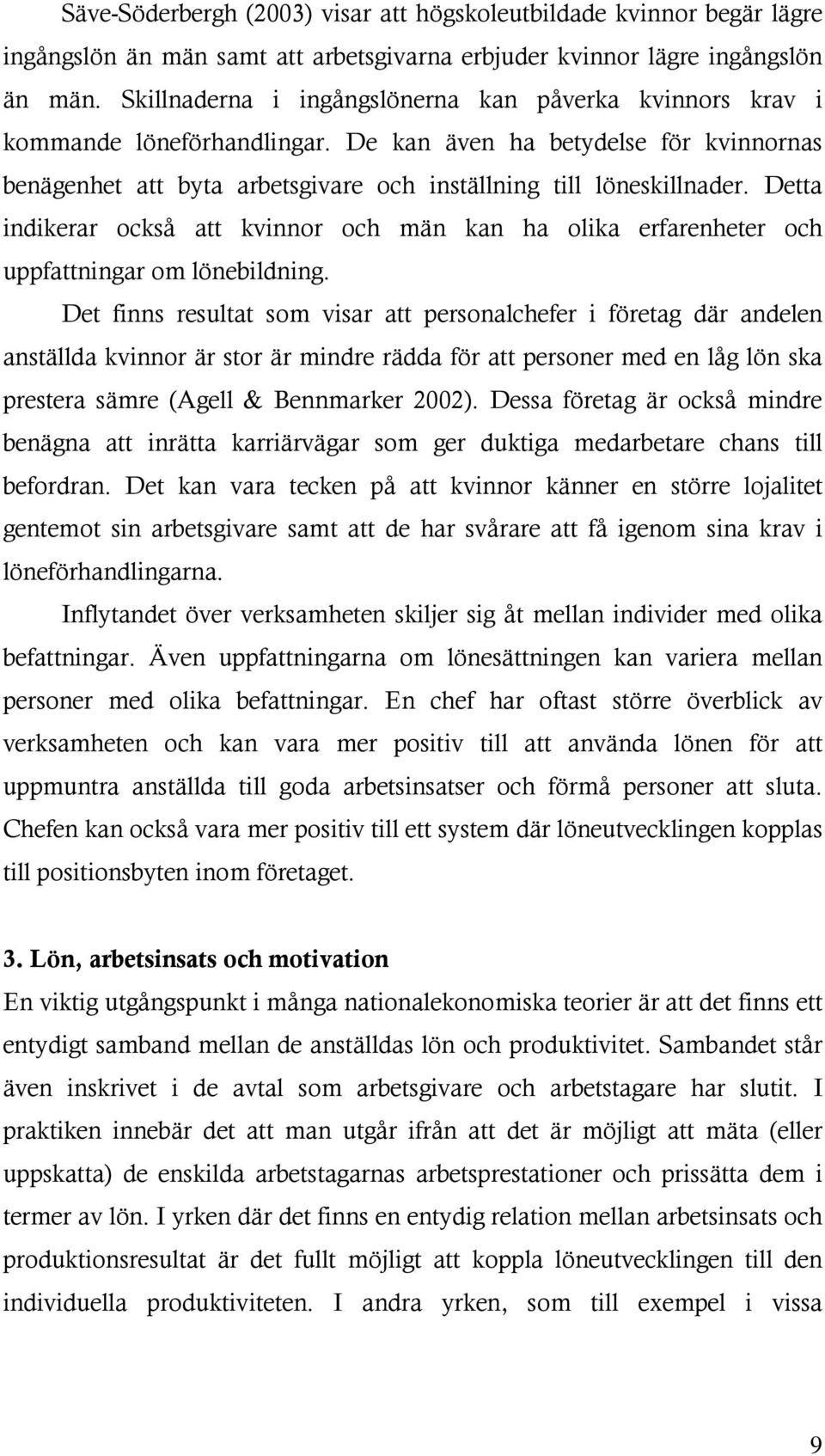 Detta indikerar också att kvinnor och män kan ha olika erfarenheter och uppfattningar om lönebildning.