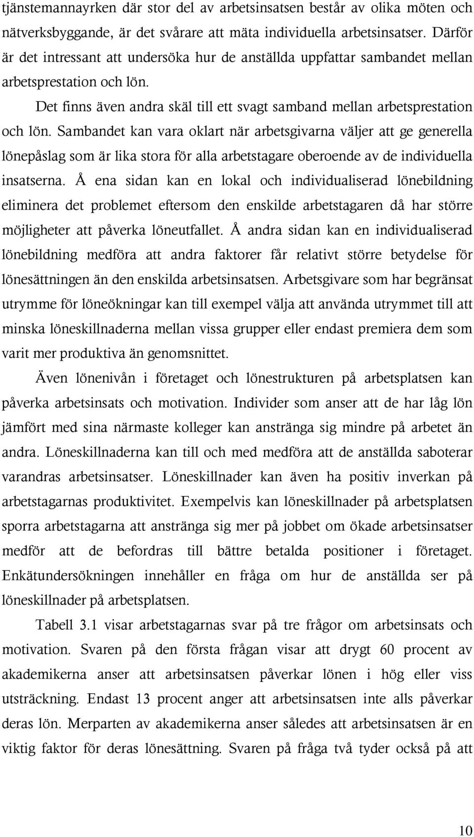 Sambandet kan vara oklart när arbetsgivarna väljer att ge generella lönepåslag som är lika stora för alla arbetstagare oberoende av de individuella insatserna.