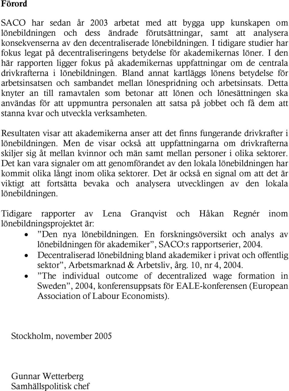 I den här rapporten ligger fokus på akademikernas uppfattningar om de centrala drivkrafterna i lönebildningen.