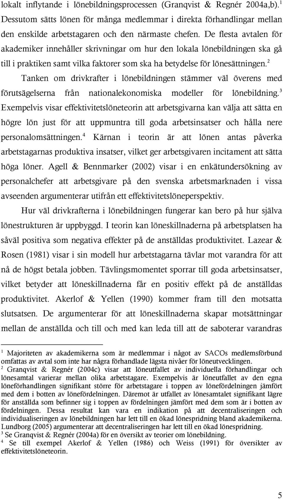 2 Tanken om drivkrafter i lönebildningen stämmer väl överens med förutsägelserna från nationalekonomiska modeller för lönebildning.