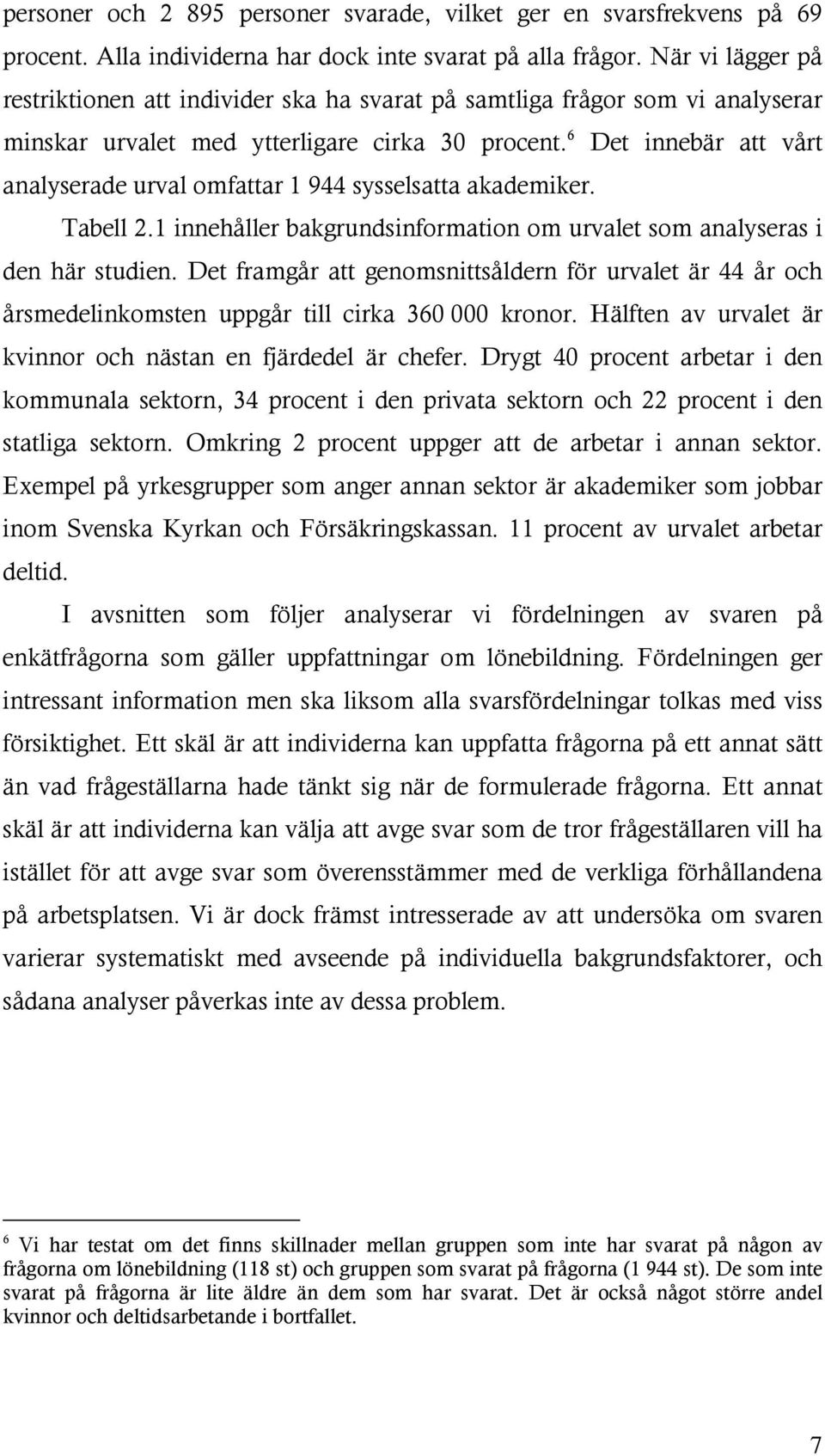 6 Det innebär att vårt analyserade urval omfattar 1 944 sysselsatta akademiker. Tabell 2.1 innehåller bakgrundsinformation om urvalet som analyseras i den här studien.