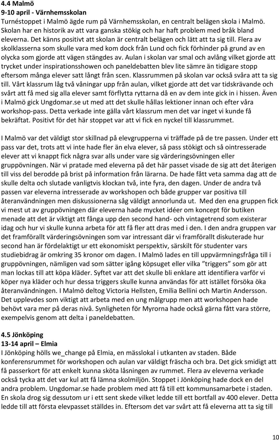 Flera av skolklasserna som skulle vara med kom dock från Lund och fick förhinder på grund av en olycka som gjorde att vägen stängdes av.