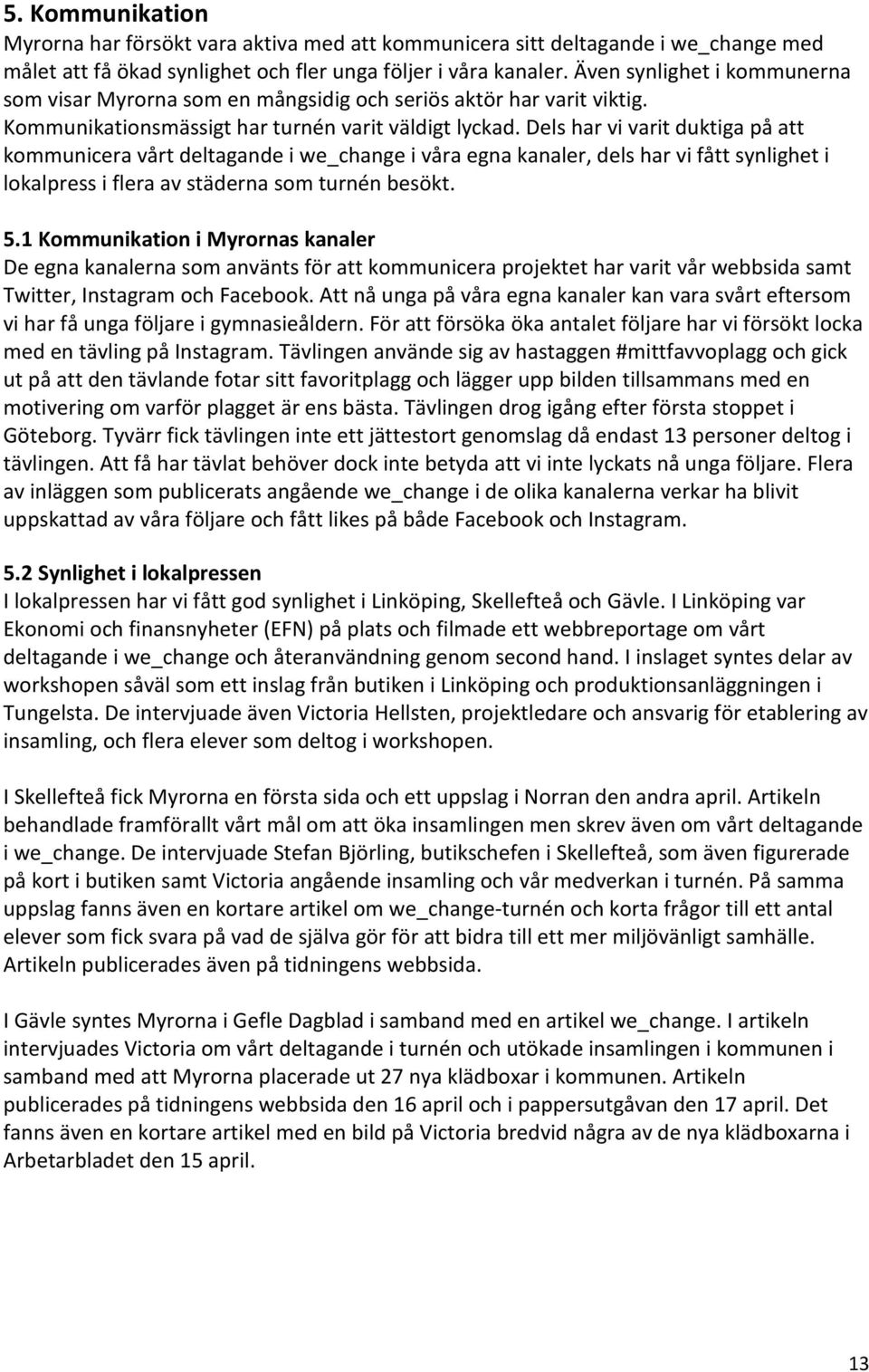 Dels har vi varit duktiga på att kommunicera vårt deltagande i we_change i våra egna kanaler, dels har vi fått synlighet i lokalpress i flera av städerna som turnén besökt. 5.