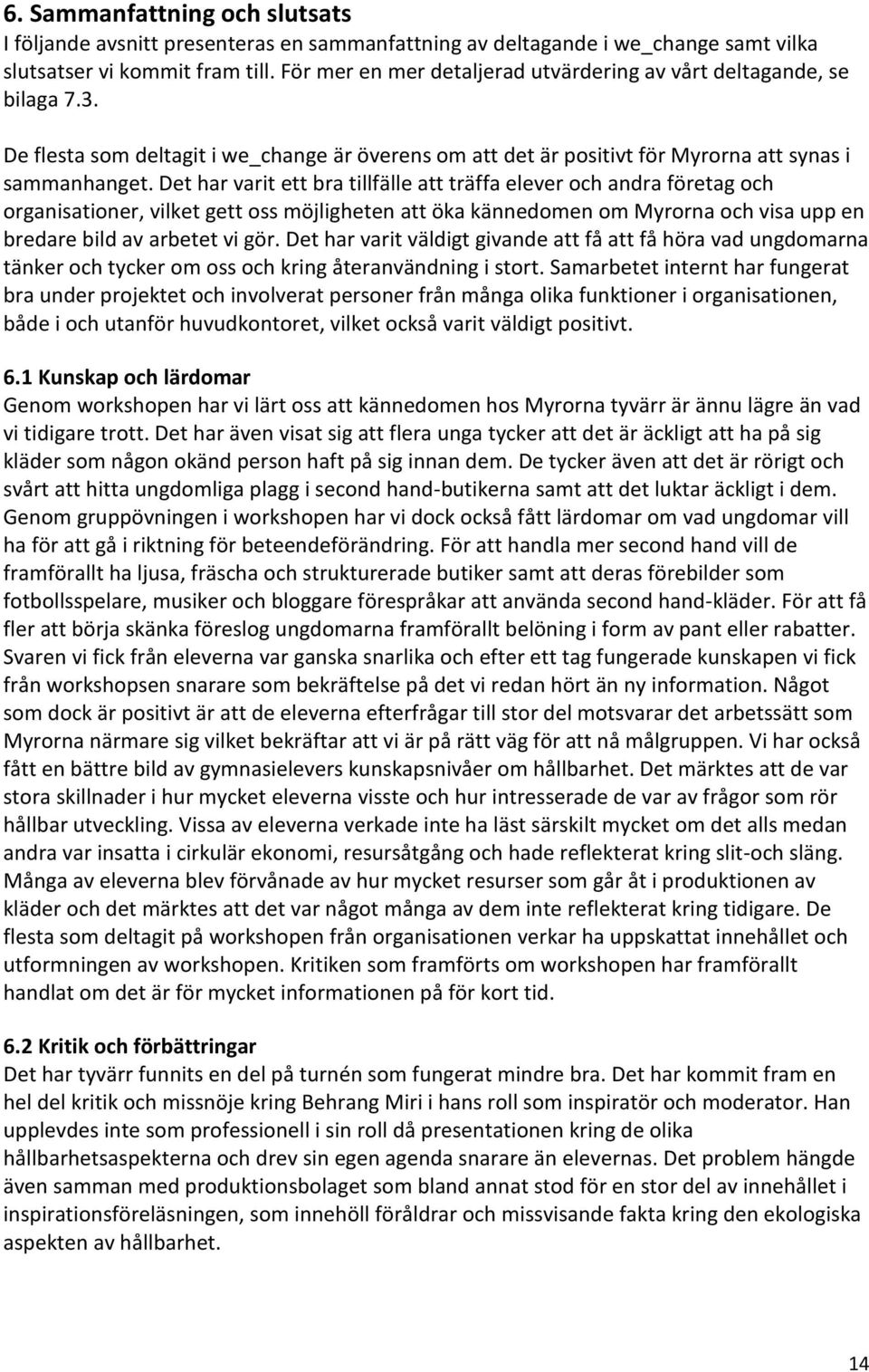 Det har varit ett bra tillfälle att träffa elever och andra företag och organisationer, vilket gett oss möjligheten att öka kännedomen om Myrorna och visa upp en bredare bild av arbetet vi gör.