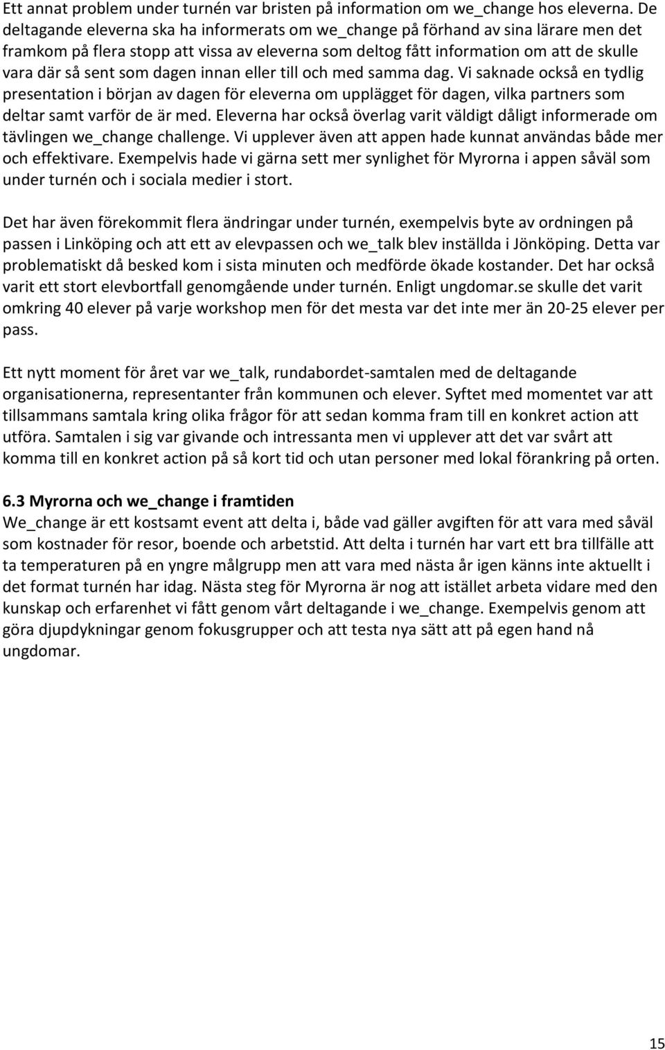 dagen innan eller till och med samma dag. Vi saknade också en tydlig presentation i början av dagen för eleverna om upplägget för dagen, vilka partners som deltar samt varför de är med.