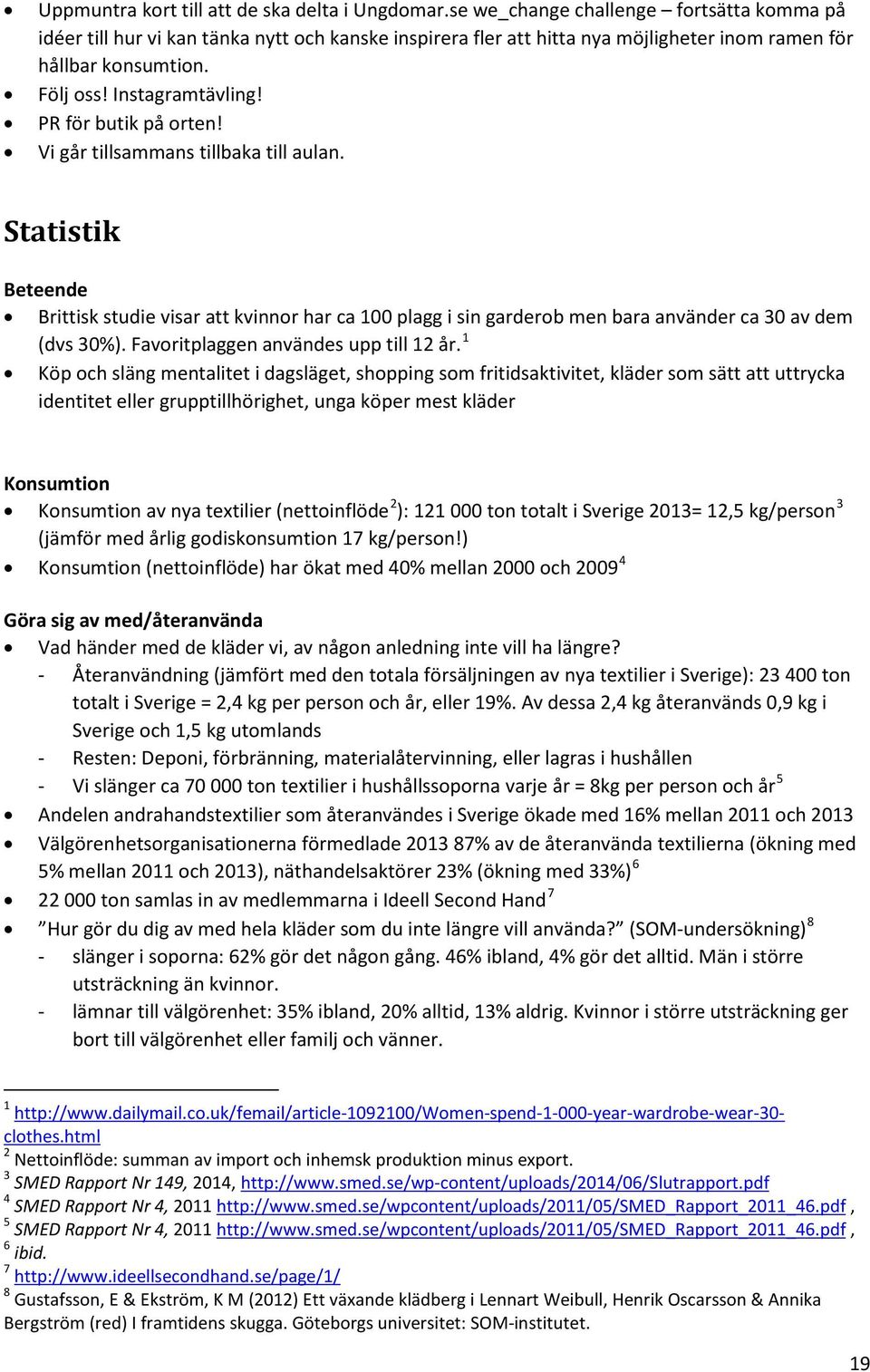 PR för butik på orten! Vi går tillsammans tillbaka till aulan. Statistik Beteende Brittisk studie visar att kvinnor har ca 100 plagg i sin garderob men bara använder ca 30 av dem (dvs 30%).