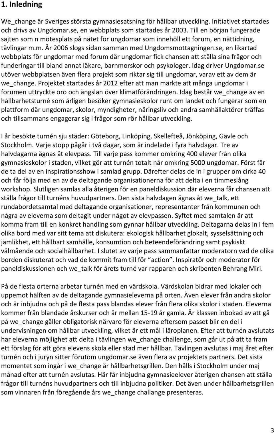 se, en likartad webbplats för ungdomar med forum där ungdomar fick chansen att ställa sina frågor och funderingar till bland annat läkare, barnmorskor och psykologer. Idag driver Ungdomar.
