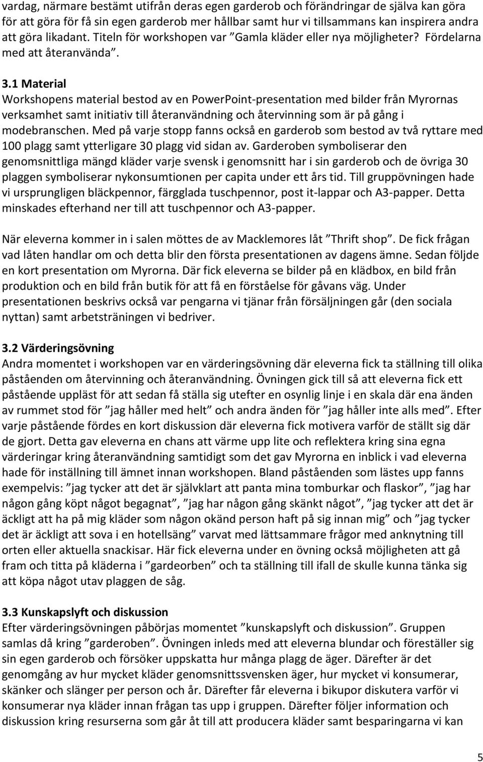1 Material Workshopens material bestod av en PowerPoint-presentation med bilder från Myrornas verksamhet samt initiativ till återanvändning och återvinning som är på gång i modebranschen.