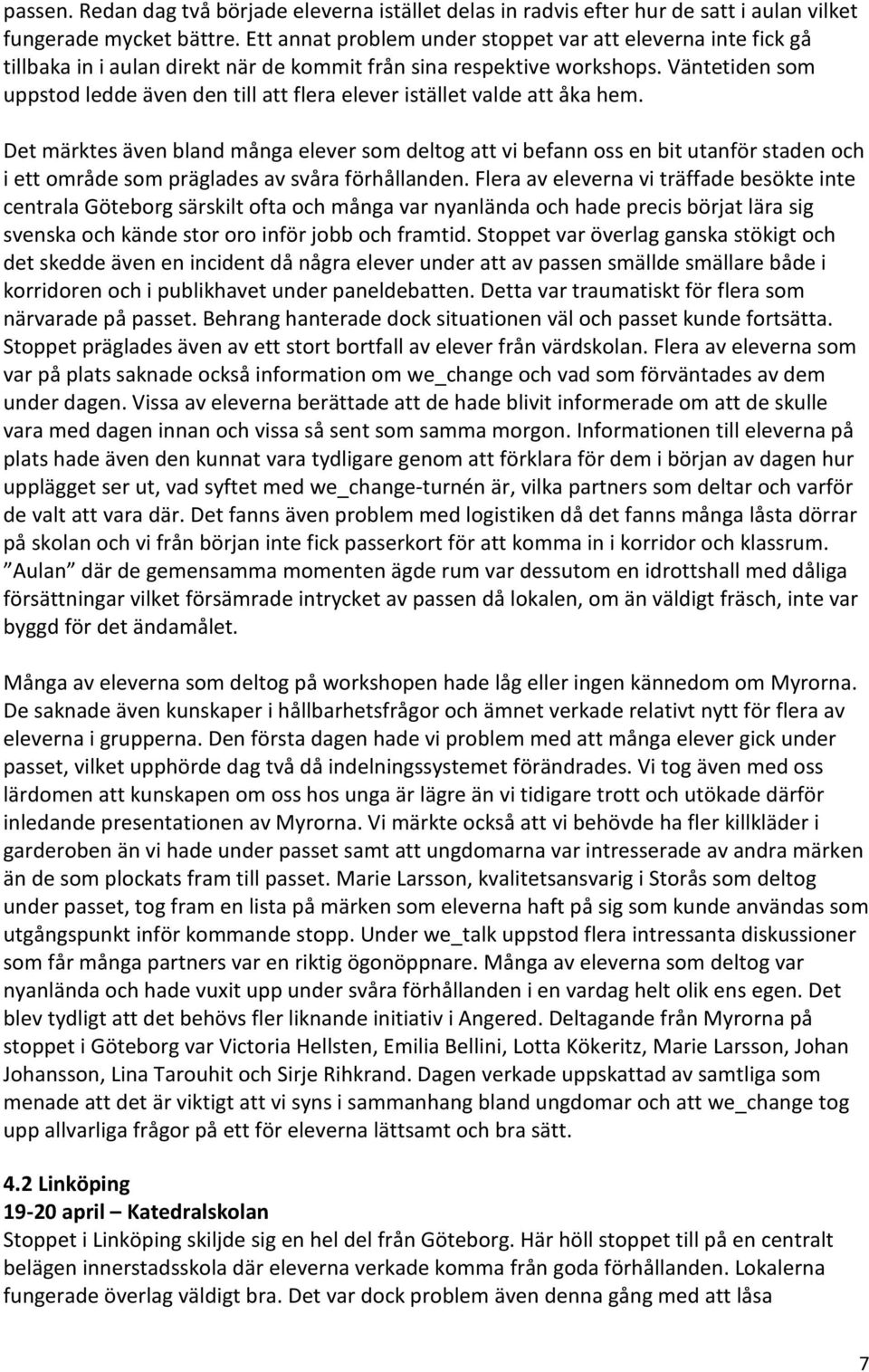 Väntetiden som uppstod ledde även den till att flera elever istället valde att åka hem.