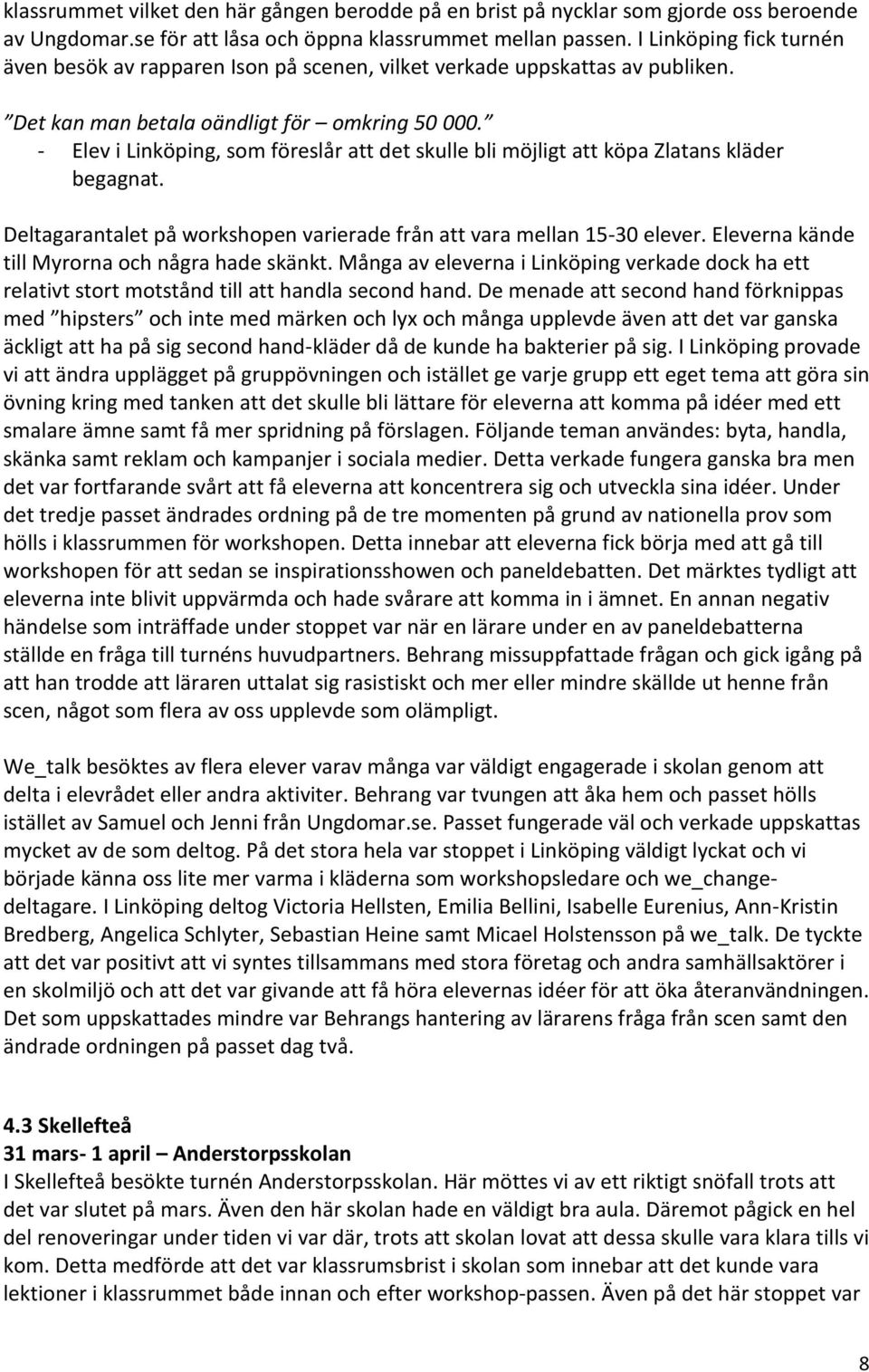 - Elev i Linköping, som föreslår att det skulle bli möjligt att köpa Zlatans kläder begagnat. Deltagarantalet på workshopen varierade från att vara mellan 15-30 elever.