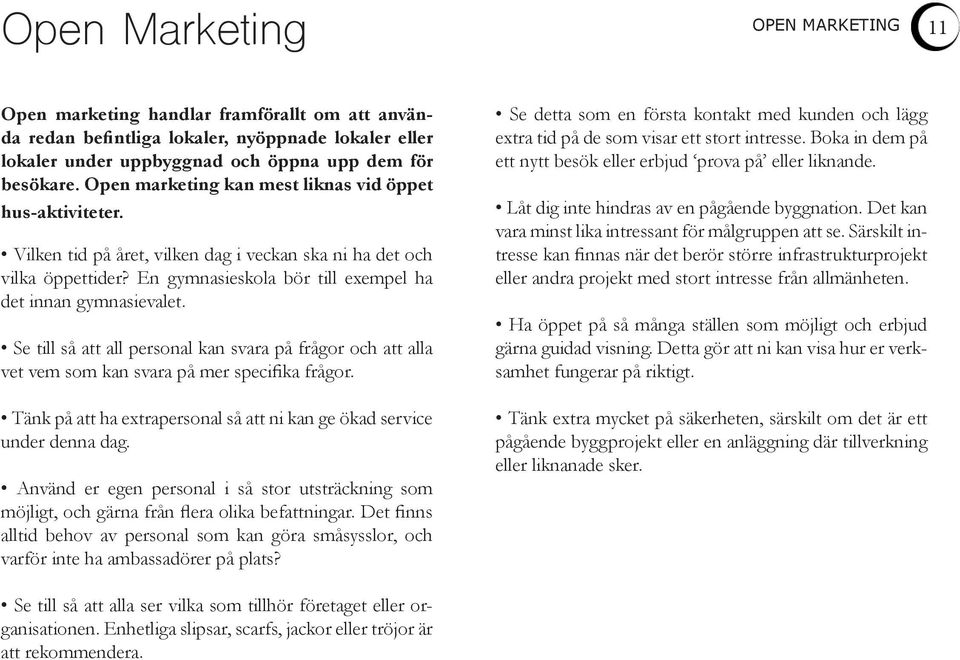 Se till så att all personal kan svara på frågor och att alla vet vem som kan svara på mer specifika frågor. Tänk på att ha extrapersonal så att ni kan ge ökad service under denna dag.