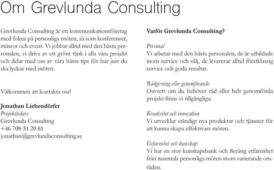 Jonathan Liebendörfer Projektledare Grevlunda Consulting +46 708-31 20 61 jonathan@grevlundaconsulting.se Varför Grevlunda Consulting?