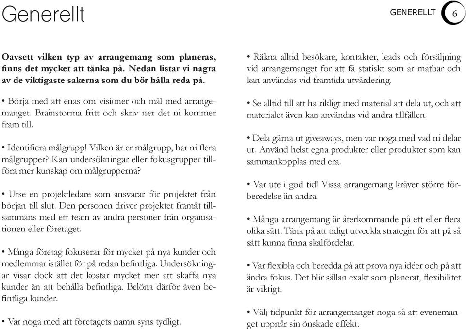 Kan undersökningar eller fokusgrupper tillföra mer kunskap om målgrupperna? Utse en projektledare som ansvarar för projektet från början till slut.