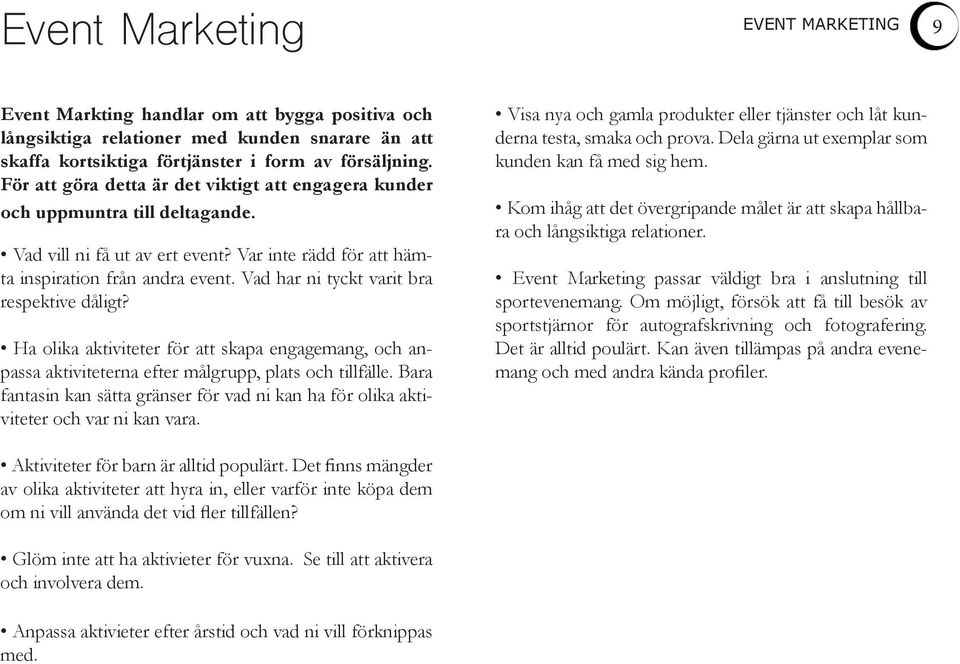 Vad har ni tyckt varit bra respektive dåligt? Ha olika aktiviteter för att skapa engagemang, och anpassa aktiviteterna efter målgrupp, plats och tillfälle.