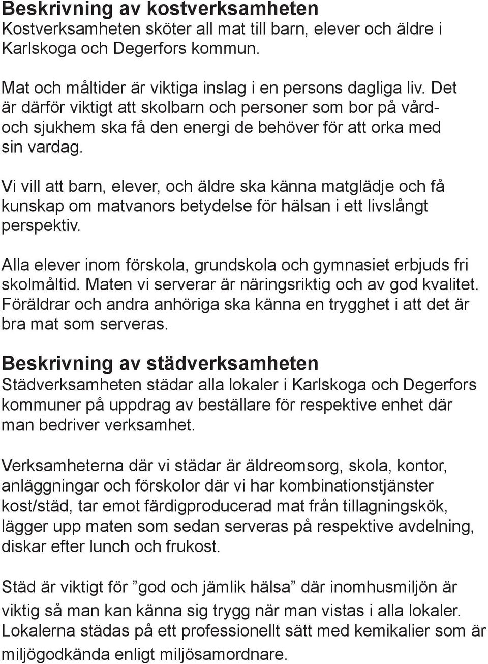 Vi vill att barn, elever, och äldre ska känna matglädje och få kunskap om matvanors betydelse för hälsan i ett livslångt perspektiv.