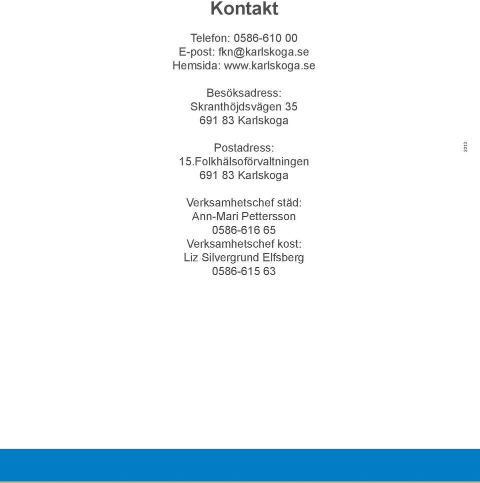 se Besöksadress: Skranthöjdsvägen 35 691 83 Karlskoga Postadress: 15.