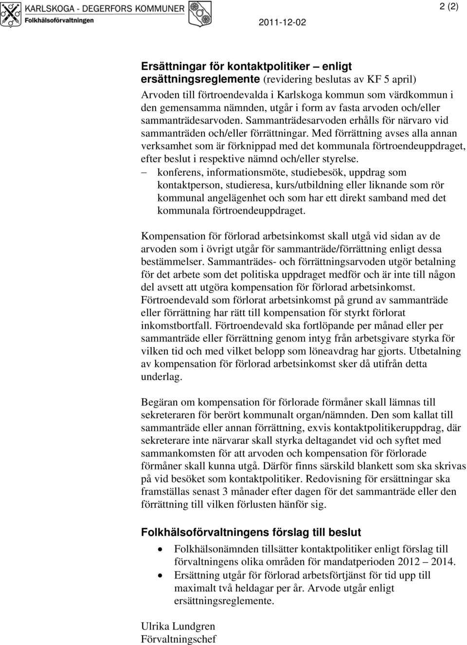 Med förrättning avses alla annan verksamhet som är förknippad med det kommunala förtroendeuppdraget, efter beslut i respektive nämnd och/eller styrelse.