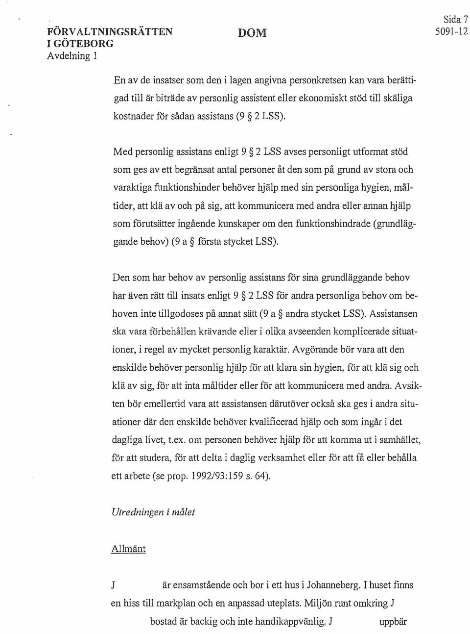 personliga hygien, måltider, att klä av och på sig, att kommunicera med andra eller annan hjälp som förutsätter ingående kunskaper om den funktionshindrade (grundläggande behov) (9 a första stycket