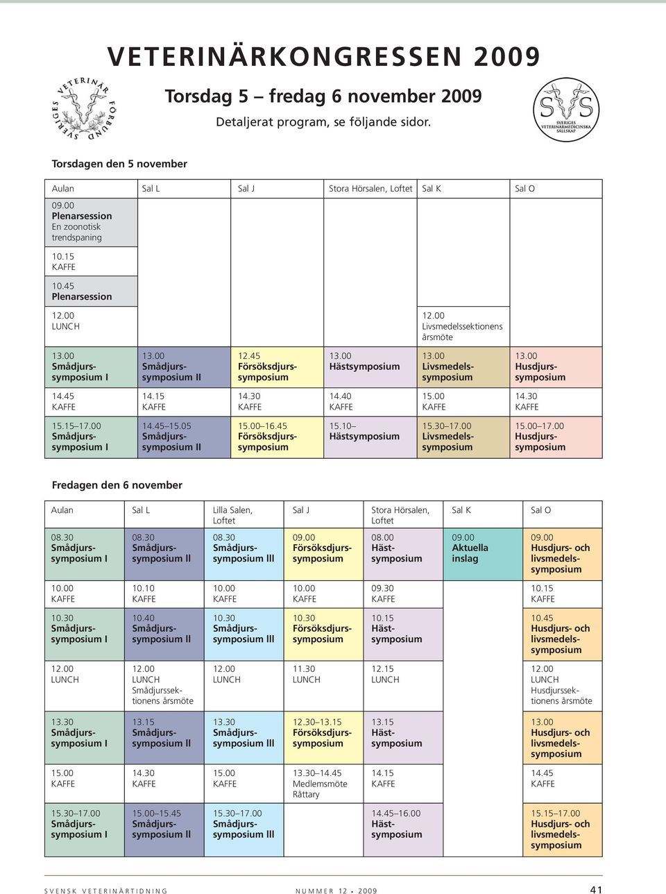 00 12.45 13.00 13.00 13.00 Smådjurs- Smådjurs- Försöksdjurs- Hästsymposium Livsmedels- Husdjurssymposium I symposium II symposium symposium symposium 14.45 14.15 14.30 14.40 15.00 14.