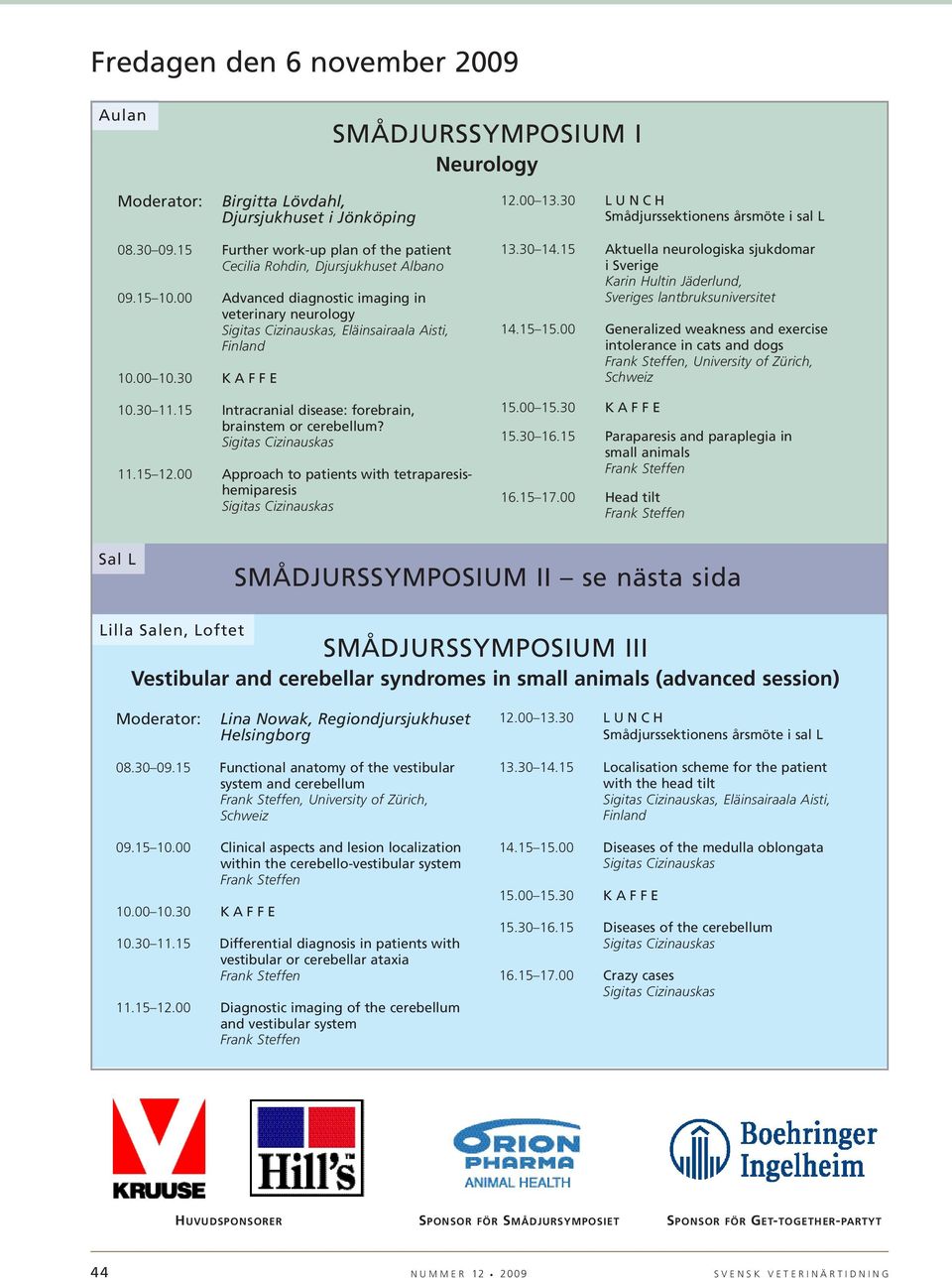 15 Intracranial disease: forebrain, brainstem or cerebellum? 11.15 12.00 Approach to patients with tetraparesishemiparesis 13.30 14.