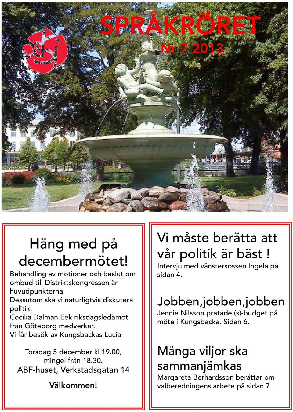 Cecilia Dalman Eek riksdagsledamot från Göteborg medverkar. Vi får besök av Kungsbackas Lucia Torsdag 5 december kl 19.00, mingel från 18.30.