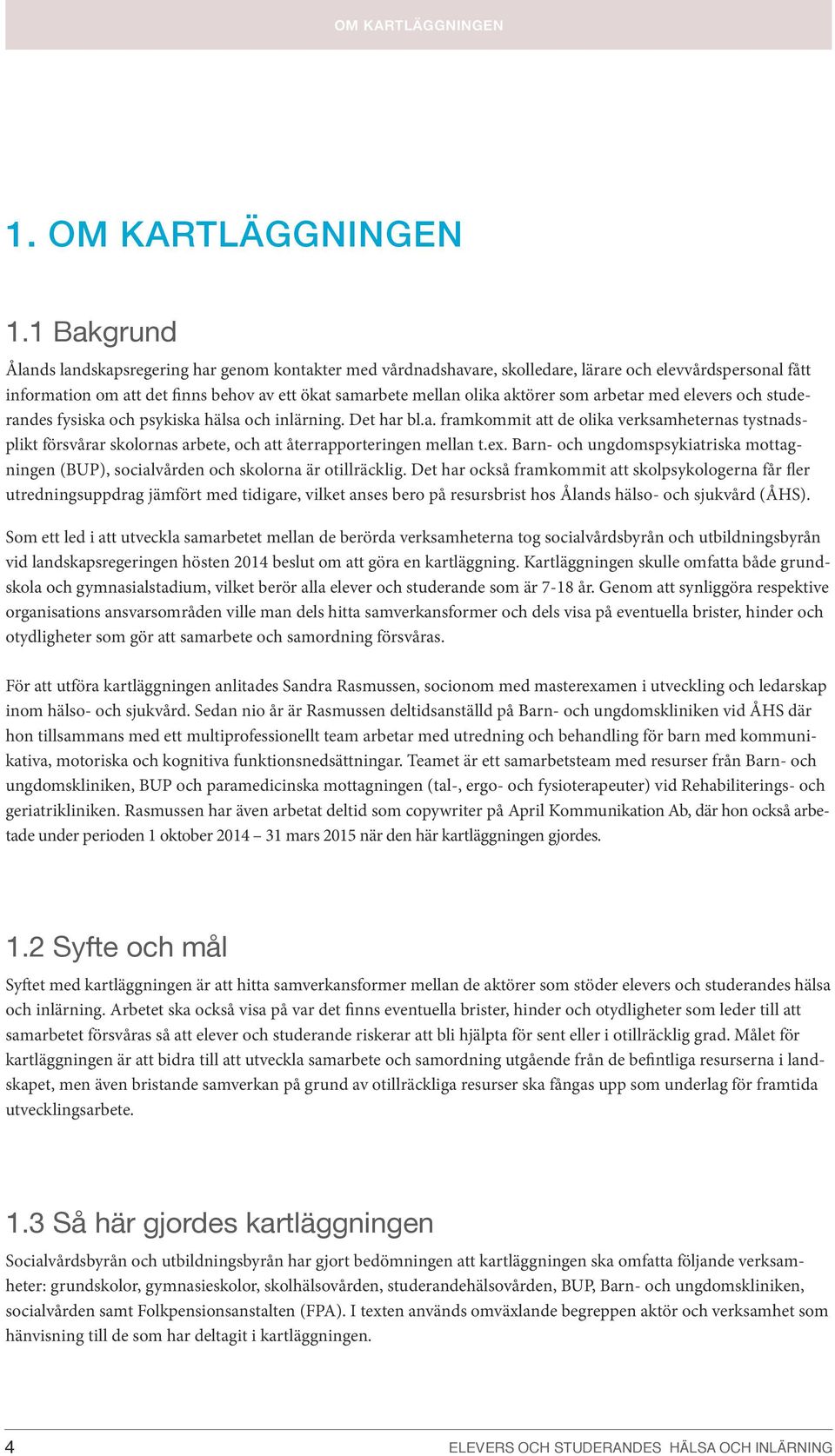 som arbetar med elevers och studerandes fysiska och psykiska hälsa och inlärning. Det har bl.a. framkommit att de olika verksamheternas tystnadsplikt försvårar skolornas arbete, och att återrapporteringen mellan t.