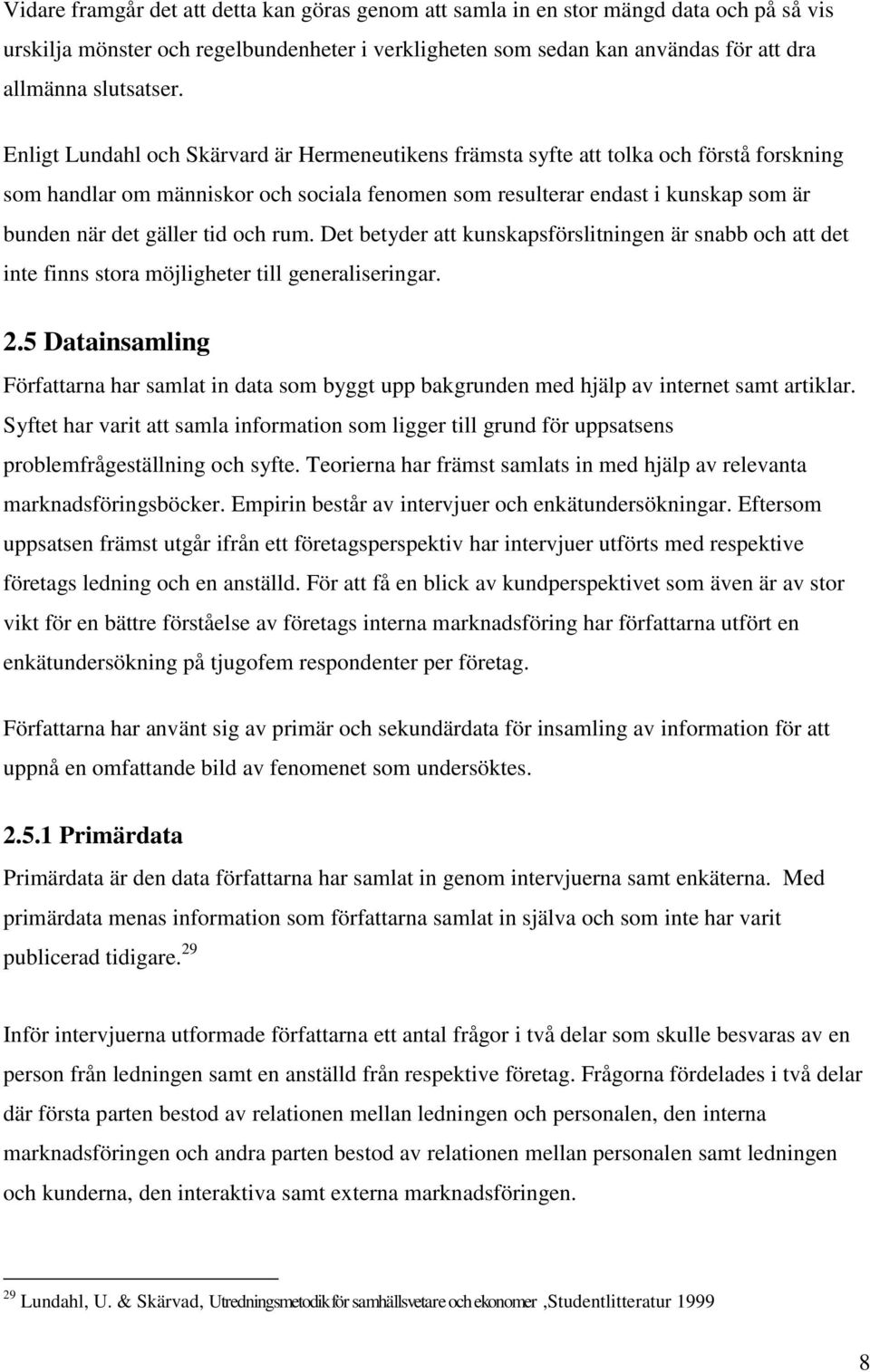 tid och rum. Det betyder att kunskapsförslitningen är snabb och att det inte finns stora möjligheter till generaliseringar. 2.