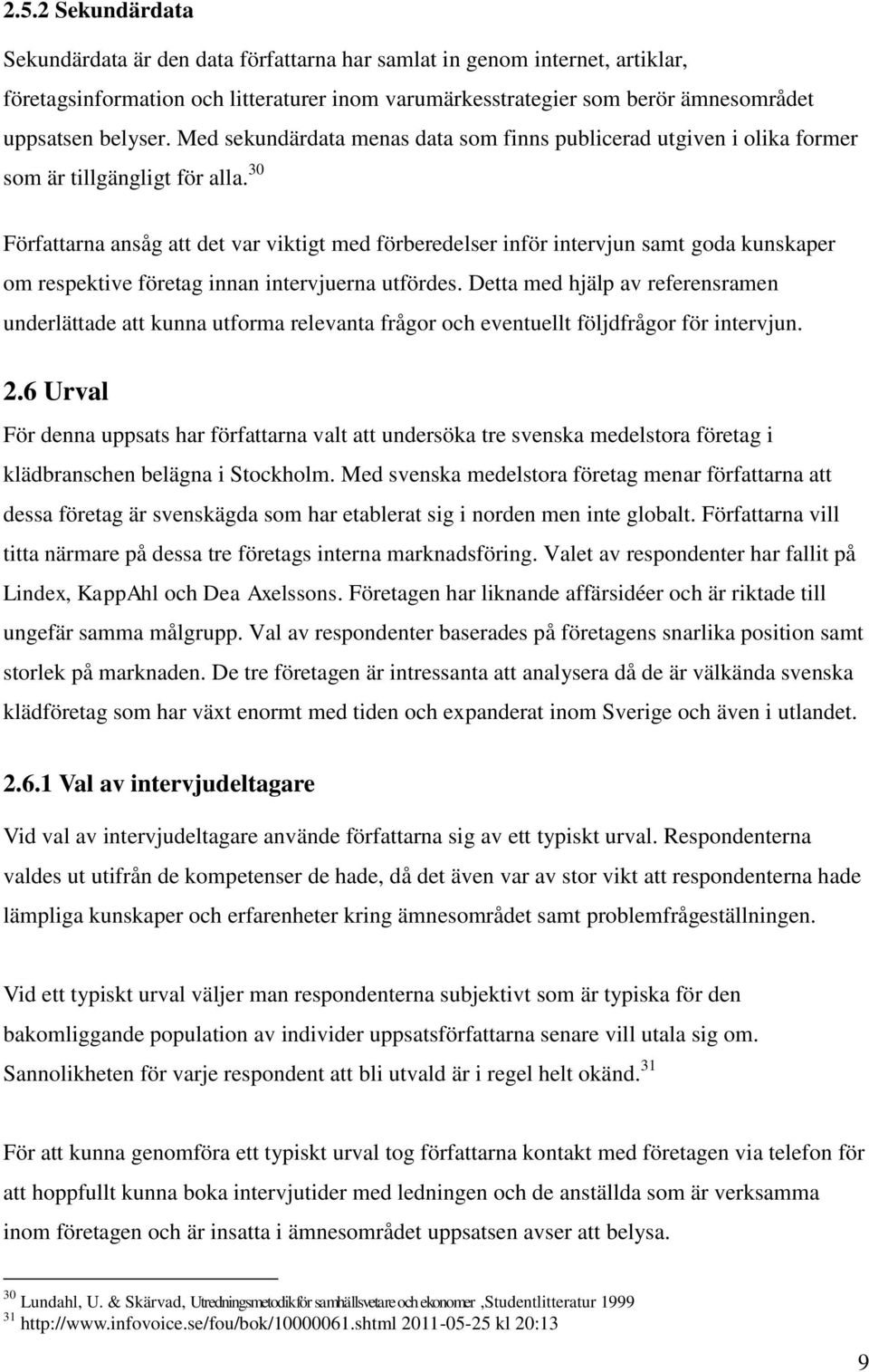 30 Författarna ansåg att det var viktigt med förberedelser inför intervjun samt goda kunskaper om respektive företag innan intervjuerna utfördes.