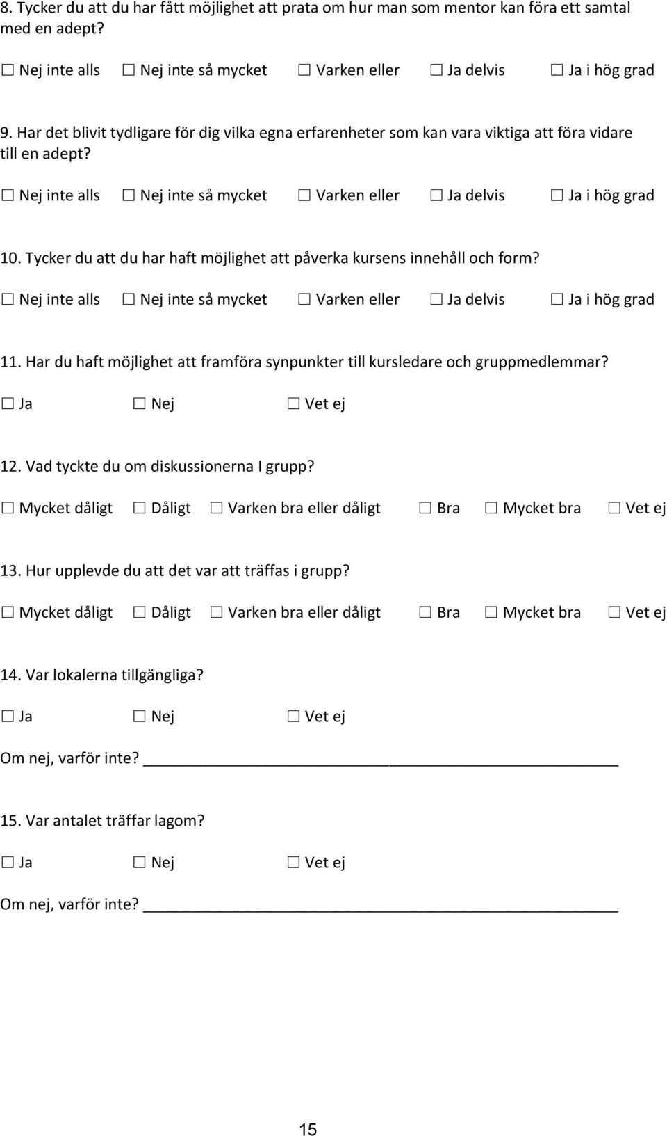 Tycker du att du har haft möjlighet att påverka kursens innehåll och form? Nej inte alls Nej inte så mycket Varken eller Ja delvis Ja i hög grad 11.